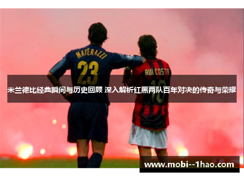 米兰德比经典瞬间与历史回顾 深入解析红黑两队百年对决的传奇与荣耀