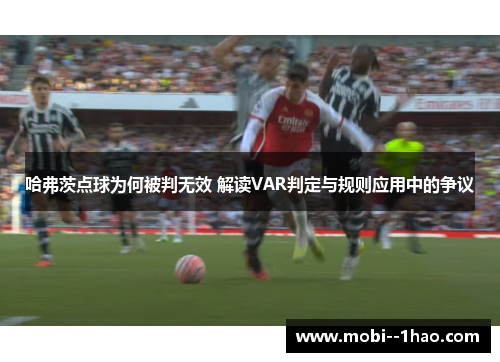 哈弗茨点球为何被判无效 解读VAR判定与规则应用中的争议 哈弗茨点球为何被判无效 解读VAR判定与规则应用中的争议