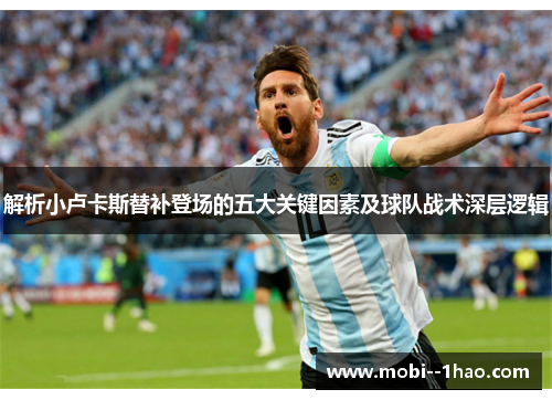 解析小卢卡斯替补登场的五大关键因素及球队战术深层逻辑