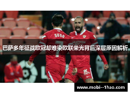 巴萨多年征战欧冠却难染欧联荣光背后深层原因解析