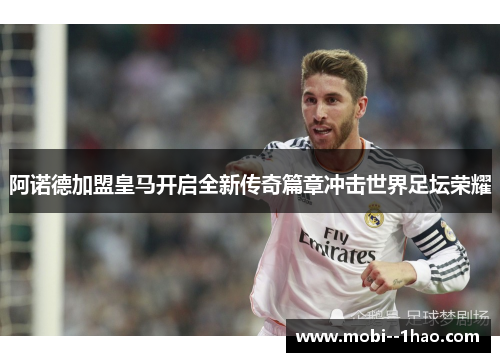 阿诺德加盟皇马开启全新传奇篇章冲击世界足坛荣耀