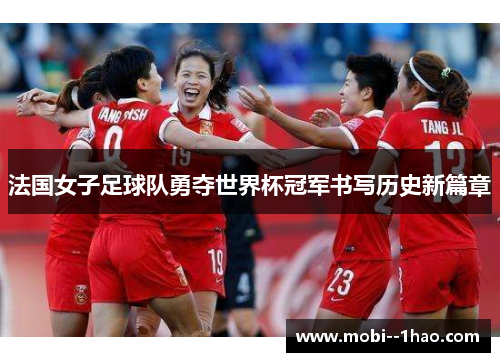 法国女子足球队勇夺世界杯冠军书写历史新篇章