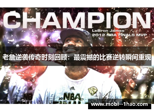 老詹逆袭传奇时刻回顾:最震撼的比赛逆转瞬间重现 老詹逆袭传奇时刻回顾:最震撼的比赛逆转瞬间重现