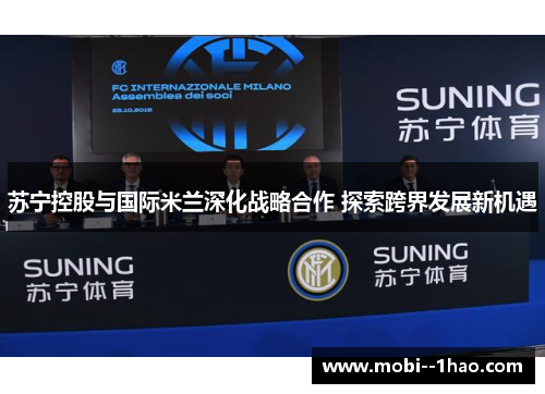 苏宁控股与国际米兰深化战略合作 探索跨界发展新机遇