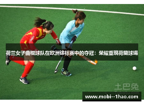 荷兰女子曲棍球队在欧洲锦标赛中的夺冠：榮耀重現荷蘭球場