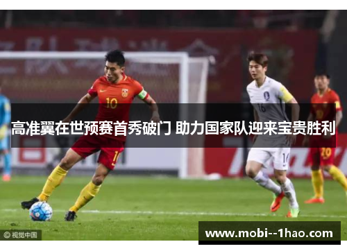 高准翼在世预赛首秀破门 助力国家队迎来宝贵胜利 高准翼在世预赛首秀破门 助力国家队迎来宝贵胜利