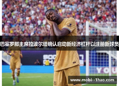 巴塞罗那主席拉波尔塔确认启动新经济杠杆以注册新球员 巴塞罗那主席拉波尔塔确认启动新经济杠杆以注册新球员