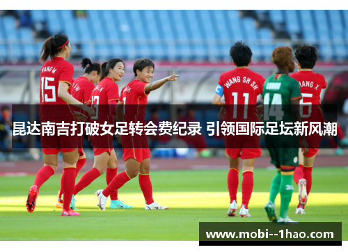 昆达南吉打破女足转会费纪录 引领国际足坛新风潮