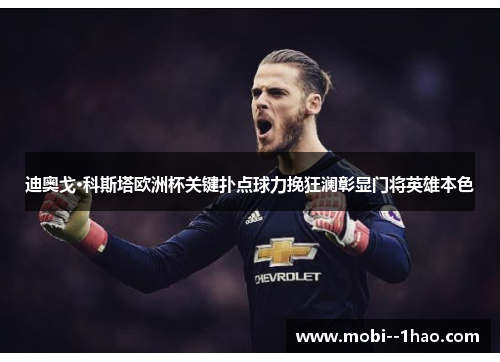 迪奥戈·科斯塔欧洲杯关键扑点球力挽狂澜彰显门将英雄本色 迪奥戈·科斯塔欧洲杯关键扑点球力挽狂澜彰显门将英雄本色
